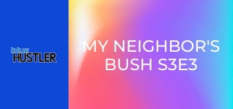 My Neighbor's Bush S3E3