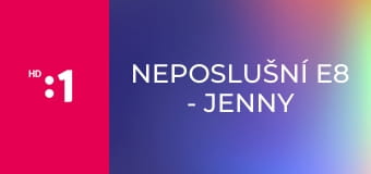 Neposlušní E8 - Jenny