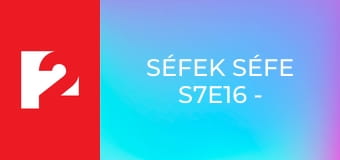 Séfek Séfe S7E16 - Episode 16
