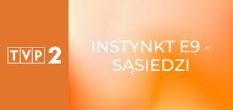 Instynkt E9 - Sąsiedzi