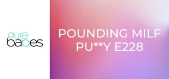 Pounding MILF Pu**y E228