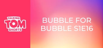 Bubble for Bubble S1E16 Bubble for Bubble S1E16