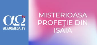Misterioasa profeţie din Isaia