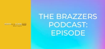 The Brazzers Podcast: Episode 7