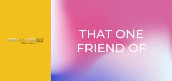 That One Friend Of His