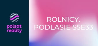 Rolnicy. Podlasie S5E33