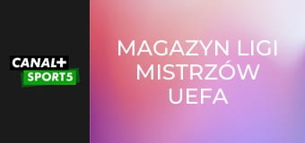 Magazyn Ligi Mistrzów UEFA E11