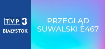 Przegląd suwalski E467