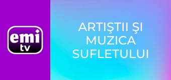 Artiştii şi muzica sufletului tău