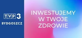 Inwestujemy w Twoje zdrowie E33