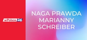 Naga prawda Marianny Schreiber