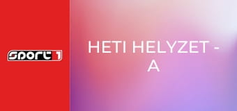 Heti helyzet - A hét témái, ism., HD