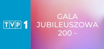 Gala jubileuszowa 200 - lecia. Teatr Wielki - Opera Narodowa