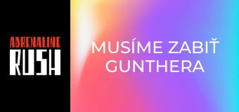 Musíme zabiť Gunthera