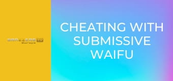 Cheating With Submissive Waifu