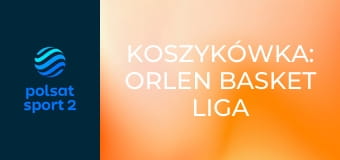 Koszykówka: ORLEN Basket Liga