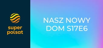Nasz nowy dom S17E6
