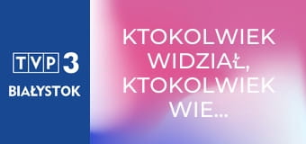 Ktokolwiek widział, ktokolwiek wie... E391