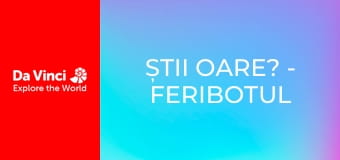 Știi oare? - Feribotul şi globul