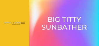 Big Titty Sunbather
