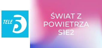 Świat z powietrza S1E2