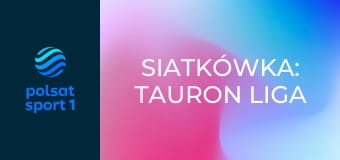 Siatkówka: TAURON Liga