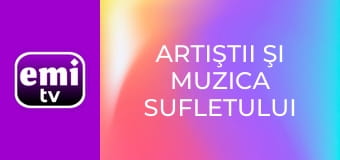 Artiştii şi muzica sufletului tău