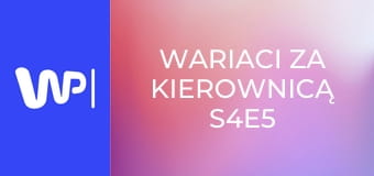 Wariaci za kierownicą S4E5