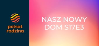 Nasz nowy dom S17E3