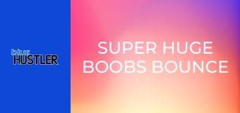 Super Huge Boobs Bounce For You!