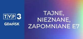 Tajne, nieznane, zapomniane E7 - Bez prawa powrotu