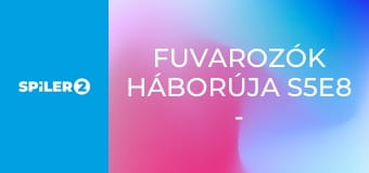 Fuvarozók háborúja S5E8 - Tökéletesebb, mint Roy