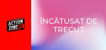 Încătușat de trecut