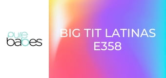 Big Tit Latinas E358