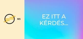 Ez itt a kérdés...