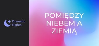 Pomiędzy Niebem a Ziemią
