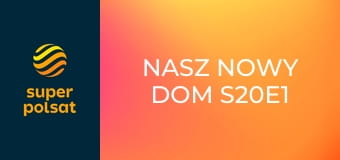 Nasz nowy dom S20E1