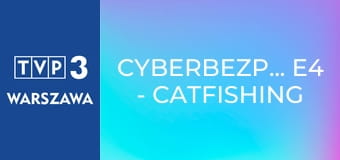 Cyberbezpiecznie E4 - Catfishing