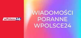 Wiadomości poranne wPolsce24