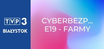 Cyberbezpiecznie E19 - Farmy Trolli