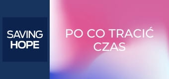 Po co tracić czas S2E3
