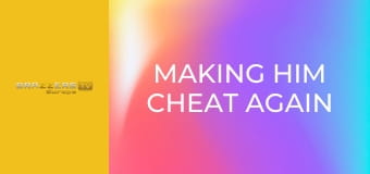 Making Him Cheat Again