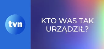 Kto was tak urządził?