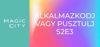 Alkalmazkodj vagy pusztulj S2E3