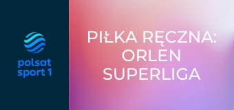 Piłka ręczna: ORLEN Superliga