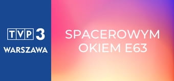 Spacerowym okiem E63