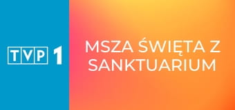 Msza święta z Sanktuarium Bożego Miłosierdzia w Krakowie Łagiewnikach