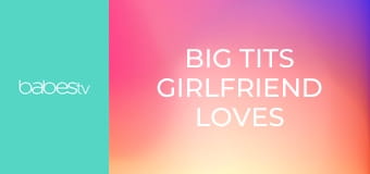 Big tits girlfriend loves creampie E80