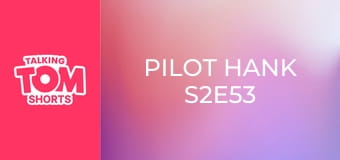Pilot Hank S2E53 Pilot Hank S2E53
