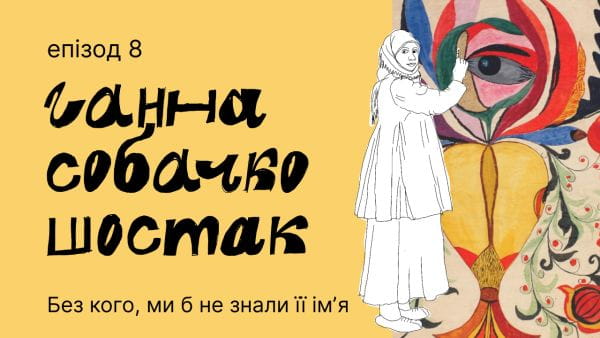 8. Як Ганна Собачко-Шостак стала відомою. Та куди зникли українські меценати?